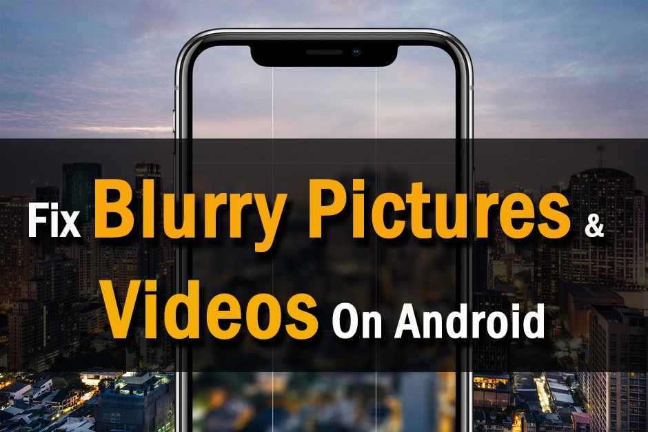 How To Fix Blurry Videos On Android?