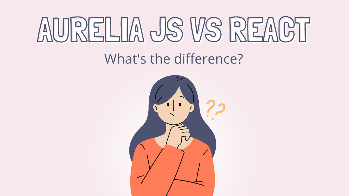 Aurelia JS vs React: Which One is the Better Choice for Your Project?
