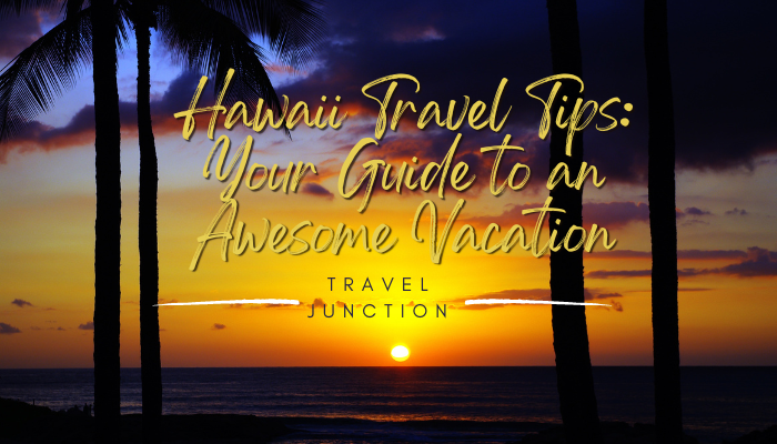 Hawaii Travel Tips: Your Guide to an Awesome Vacation