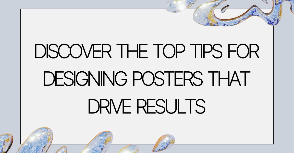 Discover the Top Tips for Designing Posters That Drive Results