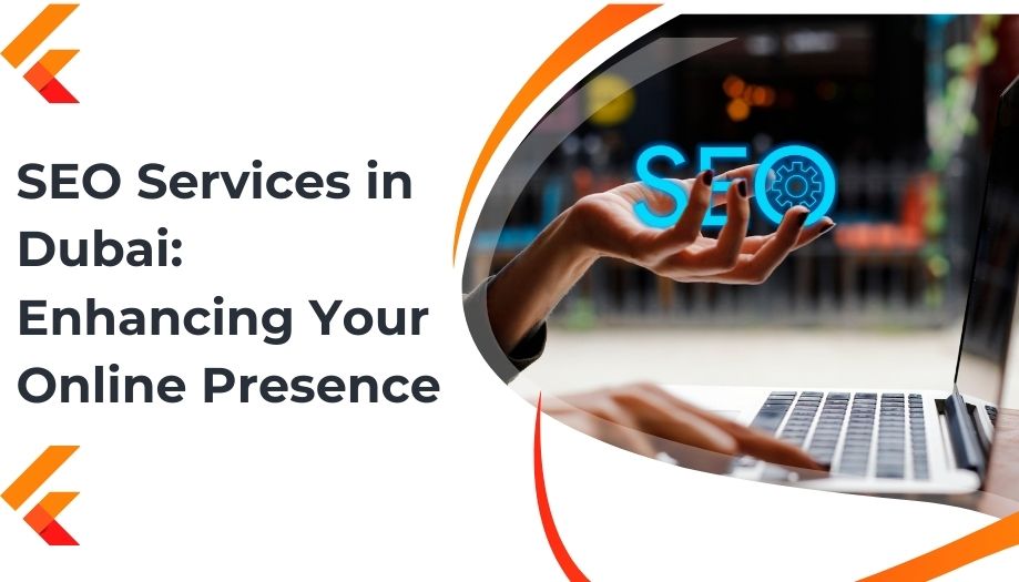 SEO Services in Dubai: Enhancing Your Online Presence